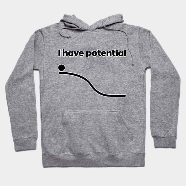 I have potential. Physics teacher gift. Science lover present. Perfect present for mom mother dad father friend him or her Hoodie by SerenityByAlex